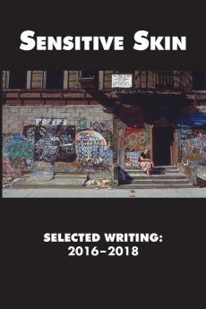 Sensitive Skin: Selected Writing: 2016-2018