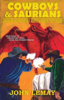 Cowboys & Saurians: Dinosaurs and Prehistoric Beasts As Seen By The Pioneers: 1