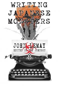 Writing Japanese Monsters: From the Files of The Big Book of Japanese Giant Monster Movies: 7