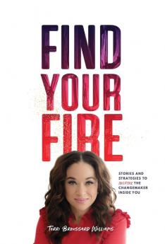 Find Your Fire: Stories and Strategies to Inspire the Changemaker Inside You