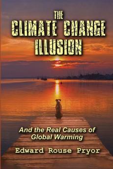 The Climate Change Illusion And the Real Causes of Global Warming