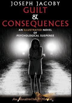 Guilt & Consequences: An Illustrated Novel of Psychological Suspense