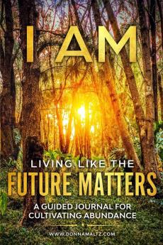 I AM Living Like the Future Matters: A Guided Journal for Cultivating Abundance