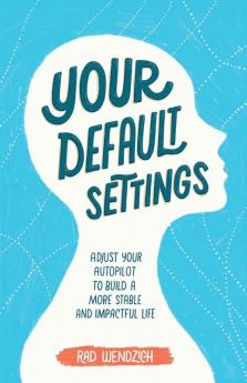 Your Default Settings: Adjust Your Autopilot to Build a More Stable and Impactful Life