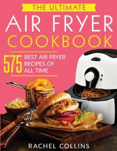 The Ultimate Air Fryer Cookbook: 575 Best Air Fryer Recipes of All Time (with Nutrition Facts Easy and Healthy Recipes)