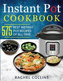 Instant Pot Cookbook: 575 Best Instant Pot Recipes of All Time (with Nutrition Facts Easy and Healthy Recipes)