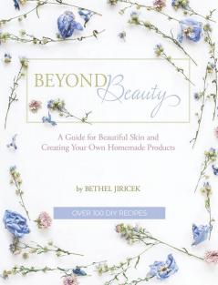 Beyond Beauty: A Guide for Beautiful Skin and Creating Your Own Homemade Products