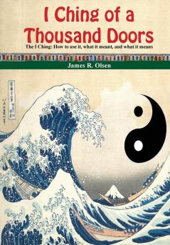 I Ching of a Thousand Doors: The I Ching: How to use it what it meant and what it means