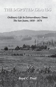 The Disputed Islands Ordinary Life in Extraordinary Times The San Juans 1850-1874