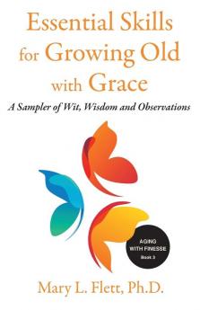 Essential Skills for Growing Old with Grace: A Sampler of With Wisdom and Observations: 3 (Aging with Finesse)