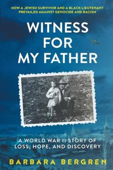 Witness For My Father: A World War II Story Of Loss Hope And Discovery