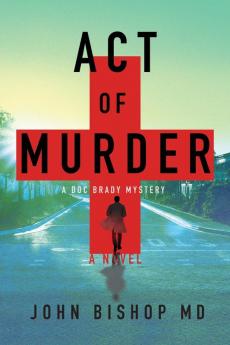 Act of Murder: A Medical Thriller: 1 (A Doc Brady Mystery)