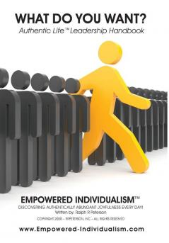 EMPOWERED INDIVIDUALISM (What Do You Want?): Discovering Authentically Abundant Joyfulness Every Day! (Authentic Life)