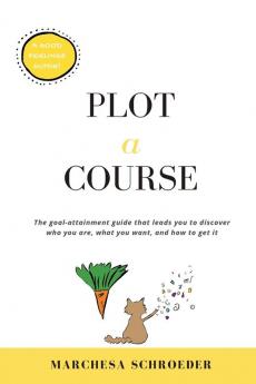 Plot-A-Course: The Goal-Attainment Guide That Leads You to Discover Who You Are What You Want and How to Get It