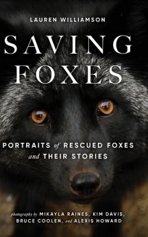 Saving Foxes: Portraits of Rescued Foxes and Their Stories