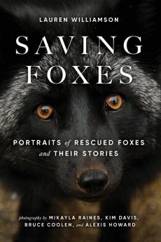 Saving Foxes: Portraits of Rescued Foxes and Their Stories