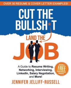 Cut the Bullsh*t Land the Job: A Guide to Resume Writing Interviewing Networking LinkedIn Salary Negotiation and More!