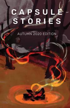 Capsule Stories Autumn 2020 Edition: Burning Up