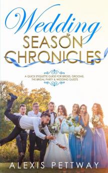 Wedding Season Chronicles: A Quick Etiquette Guide for Brides Grooms The Bridal Party & Guests