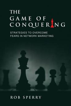 The Game of Conquering: Strategies To Overcome Fears In Network Marketing