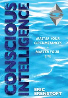 Conscious Intelligence: Master Your Circumstances Master Your Life: 1