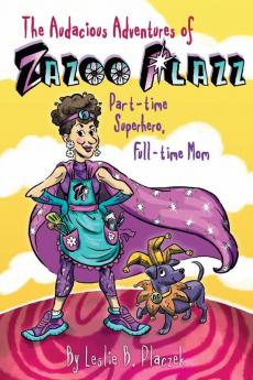 The Audacious Adventures of Zazoo Plazz: Part-Time Superhero Full-Time Mom