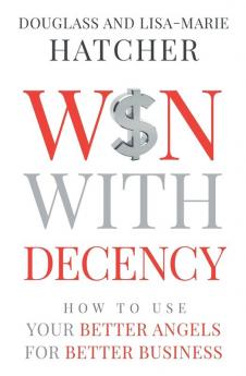 Win With Decency: How to Use Your Better Angels for Better Business