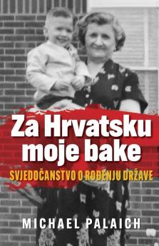 Za Hrvatsku moje bake: Svjedočanstvo o rođenju drzave