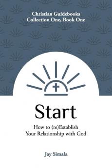 Start: How to (re)Establish Your Relationship with God: 1 (Christian Guidebooks)