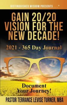 Gain 20/20 Vision For The New Decade! 2021 - 365 Day Journal: Document Your Journey! (Distinguished Wisdom Presents . . .)