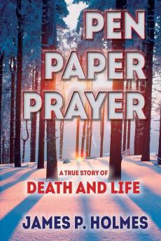 Pen Paper Prayer: A True Story of Death and Life