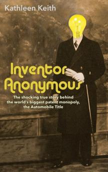 Inventor Anonymous: The shocking true story behind the world's biggest patent monopoly The Automobile Title