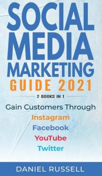 Social Media Marketing Guide 2021 2 books in 1: Gain Customers Through Instagram Facebook Youtube and Twitter