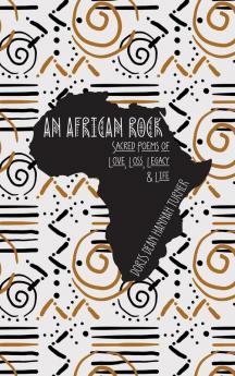 An African Rock: Sacred Poems of Love Loss Legacy & Life