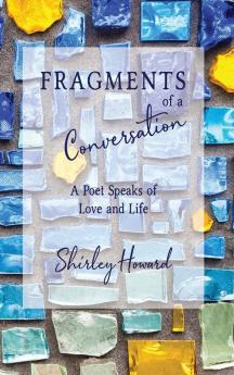 Fragments of a Conversation: A Poet Speaks on Love and life