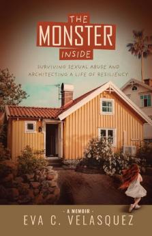 The Monster Inside: Surviving Sexual Abuse and Architecting a Life of Resiliency