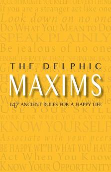 The Delphic Maxims: 147 Ancient Rules for a Happy Life