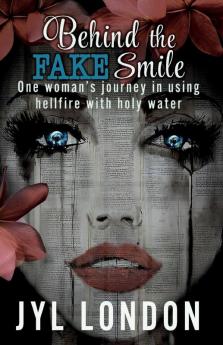 Behind the FAKE Smile: One woman's journey in using hellfire with holy water: 1