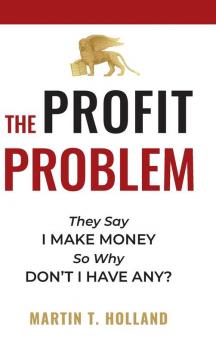 The Profit Problem: They Say I Make Money So Why Don't I Have Any?