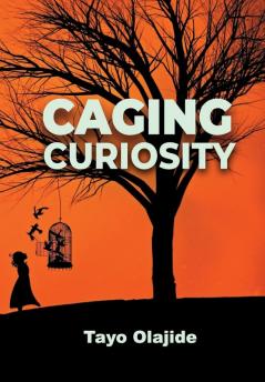 Caging Curiosity: A song of cages and liberties: 1