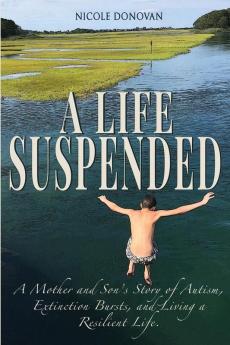 A Life Suspended: A Mother and Son's Story of Autism Extinction Bursts and Living a Resilient Life