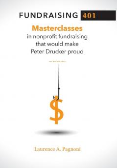 Fundraising 401: Masterclasses in Nonprofit Fundraising That Would Make Peter Drucker Proud