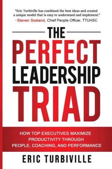 The Perfect Leadership Triad: How Top Executives Maximize Productivity through People Coaching and Performance