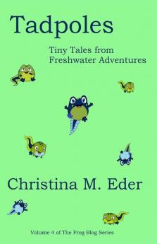 Tadpoles: Tiny Tales from Freshwater Adventures: 4 (Frog Blog)