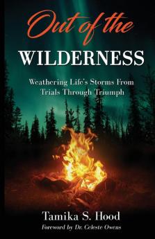 Out Of The Wilderness: Weathering Life's Storms From Trials Through Triumph