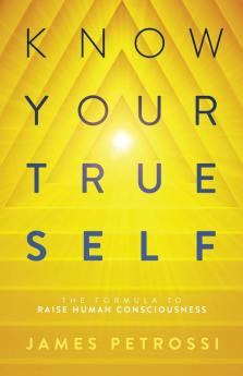 Know Your True Self: The Formula to Raise Human Consciousness