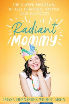 Radiant Mommy: The 3 week program to feel healthier happier and balanced