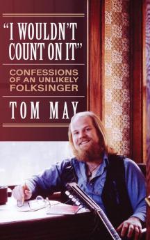 I Wouldn't Count On It: Confessions of an Unlikely Folksinger