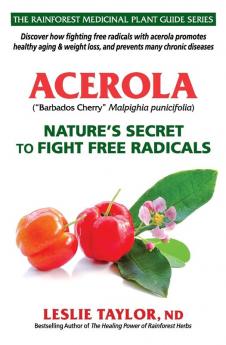 Acerola: Nature's Secret to Fight Free Radicals: 2 (The Rainforest Medicinal Plant Guide)