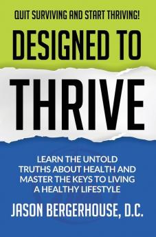 Designed to Thrive: Learn the Untold Truths About Health and Master the Keys to Living A Healthy Lifestyle